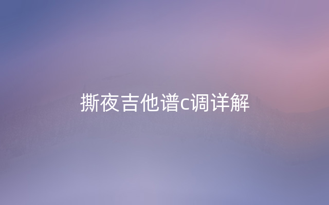 撕夜吉他谱c调详解