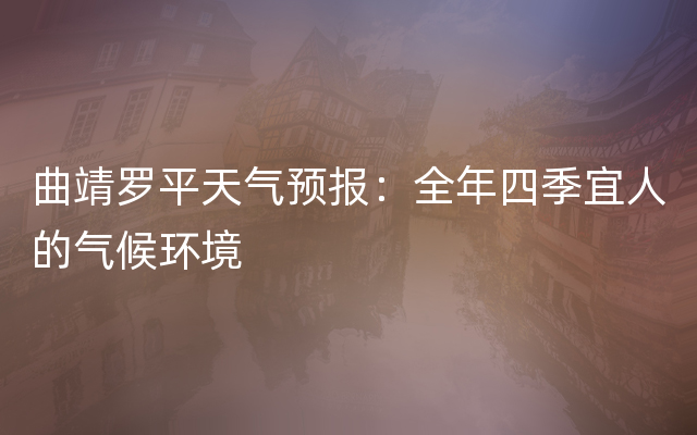 曲靖罗平天气预报：全年四季宜人的气候环境