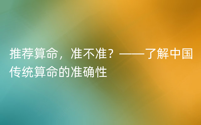 推荐算命，准不准？——了解中国传统算命的准确性