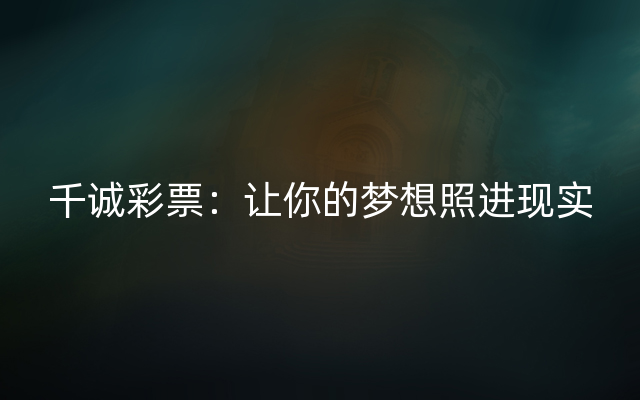 千诚彩票：让你的梦想照进现实