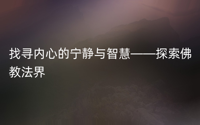 找寻内心的宁静与智慧——探索佛教法界