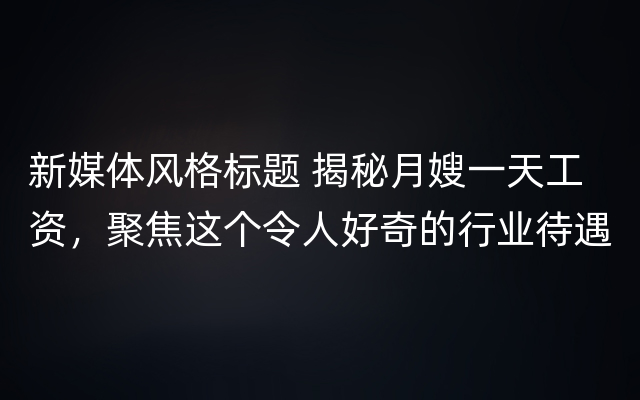 新媒体风格标题 揭秘月嫂一天工资，聚焦这个令人好奇的行业待遇