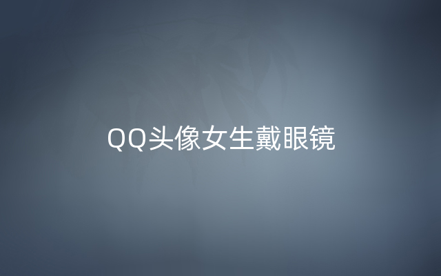 QQ头像女生戴眼镜