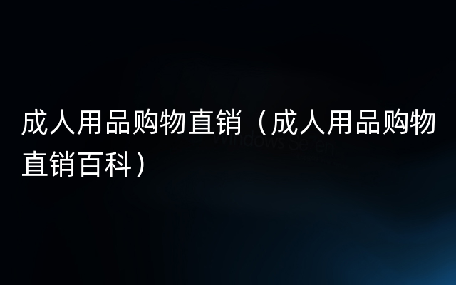 成人用品购物直销（成人用品购物直销百科）