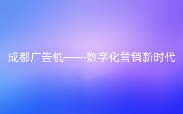 成都广告机——数字化营销新时代