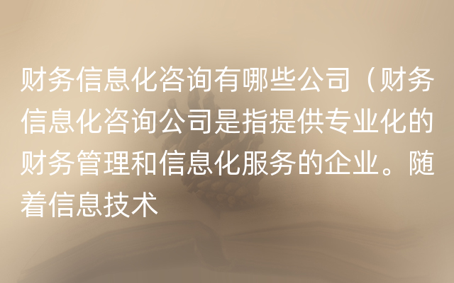 财务信息化咨询有哪些公司（财务信息化咨询公司是指提供专业化的财务管理和信息化服务