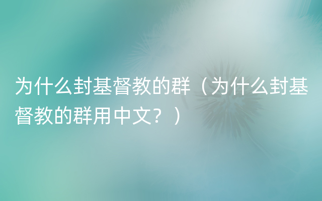 为什么封基督教的群（为什么封基督教的群用中文？）