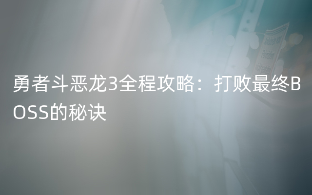 勇者斗恶龙3全程攻略：打败最终BOSS的秘诀