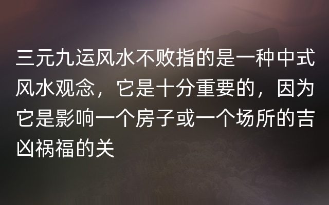 三元九运风水不败指的是一种中式风水观念，它是十分重要的，因为它是影响一个房子或一