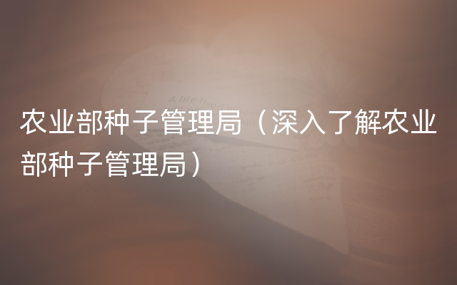 农业部种子管理局（深入了解农业部种子管理局）