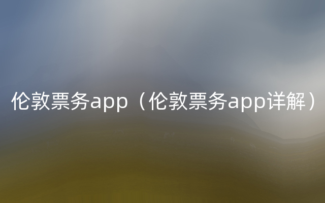 伦敦票务app（伦敦票务app详解）