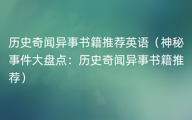 历史奇闻异事书籍推荐英语（神秘事件大盘点：历史奇闻异事书籍推荐）