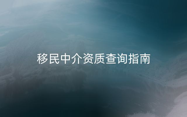 移民中介资质查询指南