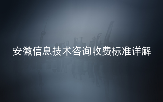 安徽信息技术咨询收费标准详解