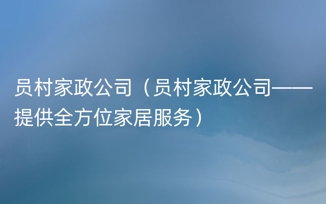 员村家政公司（员村家政公司——提供全方位家居服务）