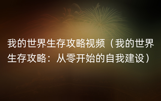 我的世界生存攻略视频（我的世界生存攻略：从零开始的自我建设）