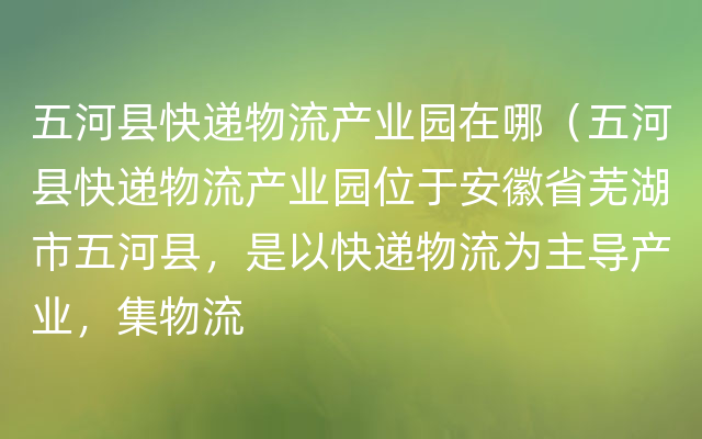 五河县快递物流产业园在哪（五河县快递物流产业园位于安徽省芜湖市五河县，是以快递物