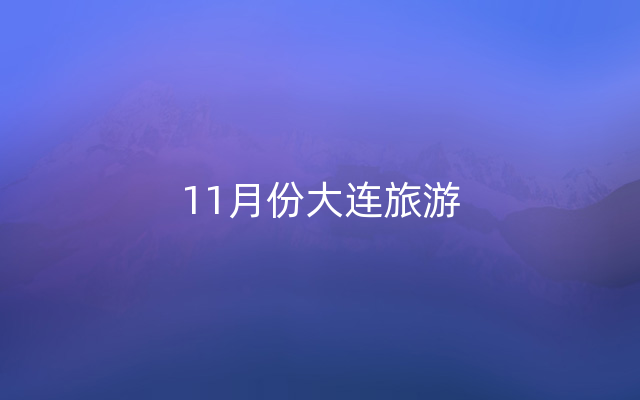 11月份大连旅游