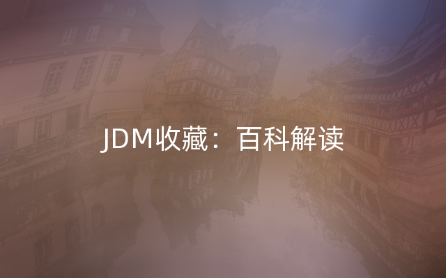 JDM收藏：百科解读