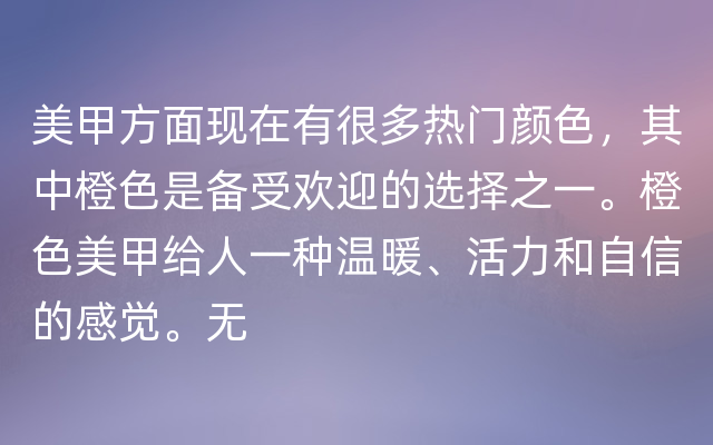 美甲方面现在有很多热门颜色，其中橙色是备受欢迎的选择之一。橙色美甲给人一种温暖、