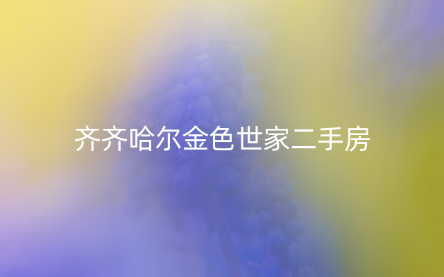 齐齐哈尔金色世家二手房