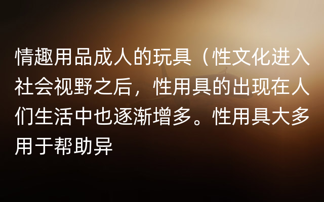 情趣用品成人的玩具（性文化进入社会视野之后，性用具的出现在人们生活中也逐渐增多。