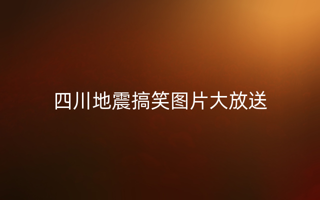 四川地震搞笑图片大放送