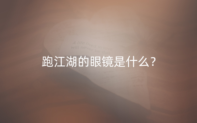 跑江湖的眼镜是什么？