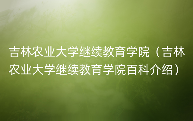 吉林农业大学继续教育学院（吉林农业大学继续教育