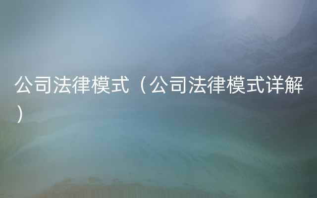 公司法律模式（公司法律模式详解）