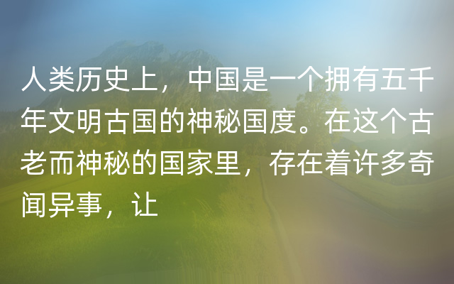 人类历史上，中国是一个拥有五千年文明古国的神秘国度。在这个古老而神秘的国家里，存