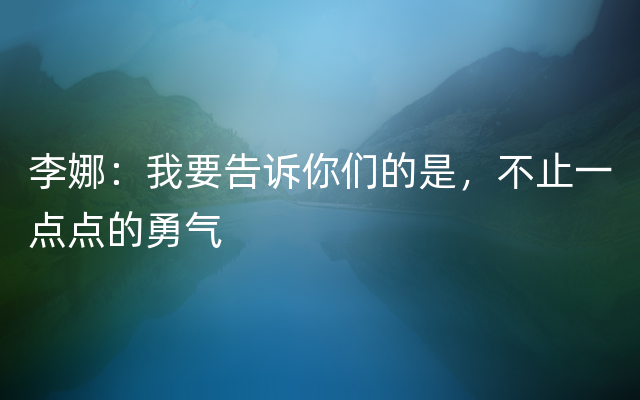 李娜：我要告诉你们的是，不止一点点的勇气