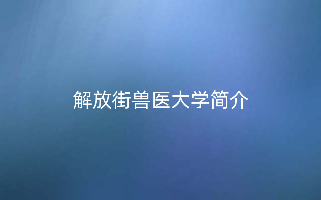 解放街兽医大学简介