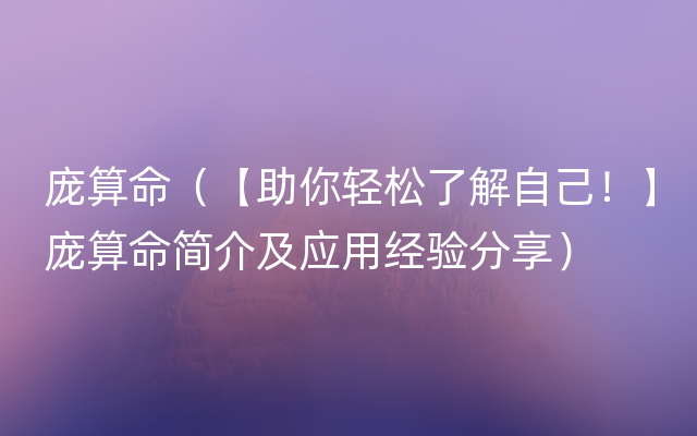 庞算命（【助你轻松了解自己！】庞算命简介及应用经验分享）