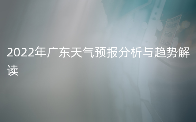 2022年广东天气预报分析与趋势解读