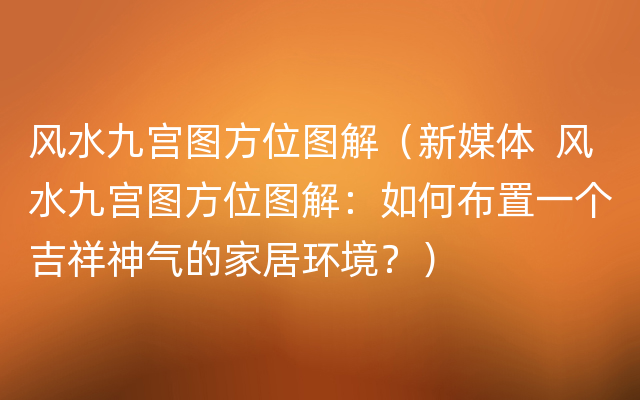 风水九宫图方位图解（新媒体  风水九宫图方位图解：如何布置一个吉祥神气的家居环境？