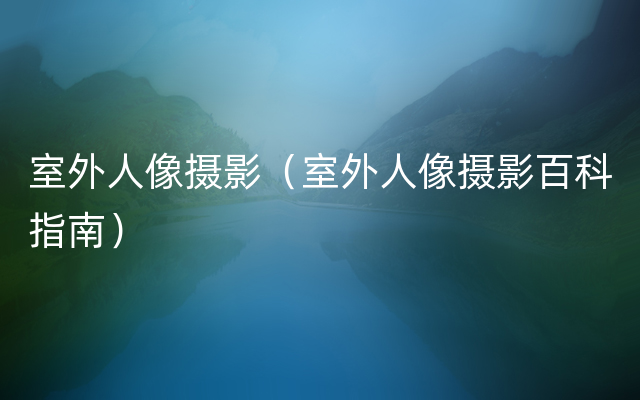 室外人像摄影（室外人像摄影百科指南）