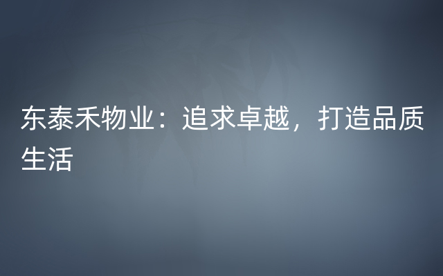 东泰禾物业：追求卓越，打造品质生活