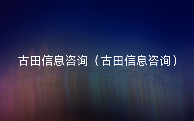 古田信息咨询（古田信息咨询）