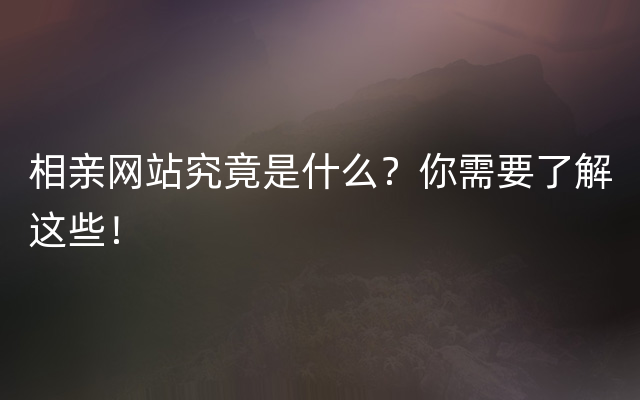 相亲网站究竟是什么？你需要了解这些！