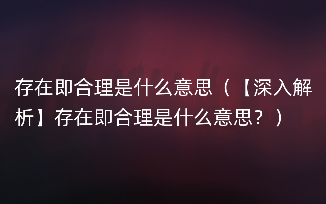 存在即合理是什么意思（【深入解析】存在即合理是什么意思？）