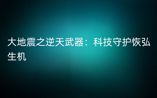 大地震之逆天武器：科技守护恢弘生机