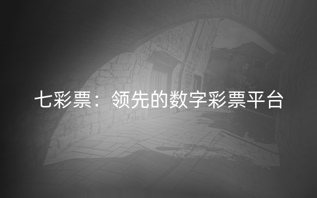 七彩票：领先的数字彩票平台