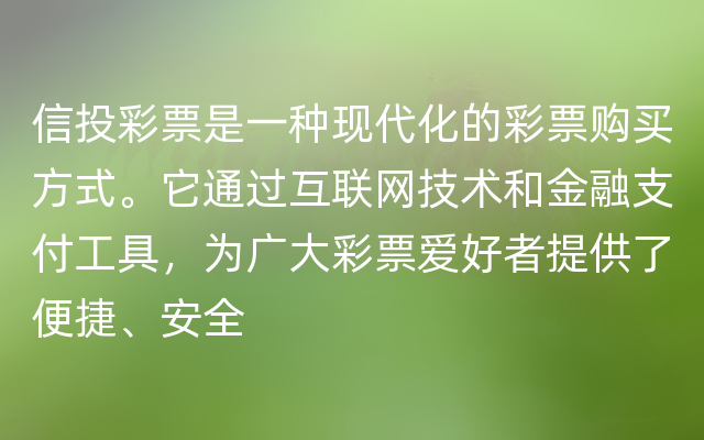 信投彩票是一种现代化的彩票购买方式。它通过互联网技术和金融支付工具，为广大彩票爱