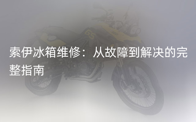 索伊冰箱维修：从故障到解决的完整指南