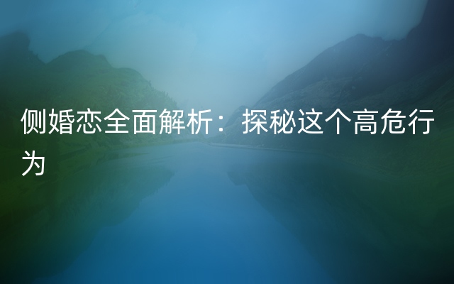 侧婚恋全面解析：探秘这个高危行为