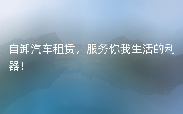 自卸汽车租赁，服务你我生活的利器！