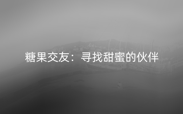 糖果交友：寻找甜蜜的伙伴