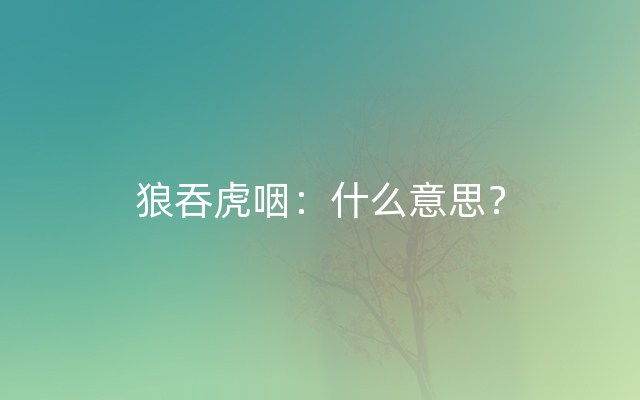 狼吞虎咽：什么意思？