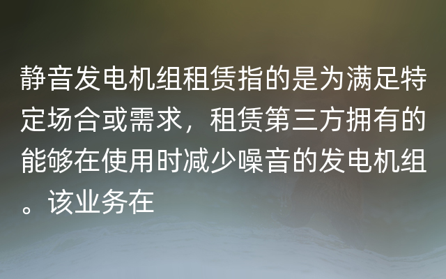 静音发电机组租赁指的是为满足特定场合或需求，租赁第三方拥有的能够在使用时减少噪音